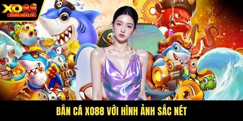 Bắn cá Xo88 với hình ảnh sắc nét