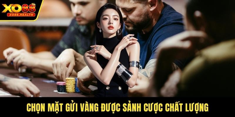 Chọn mặt gửi vàng được sảnh cược chất lượng