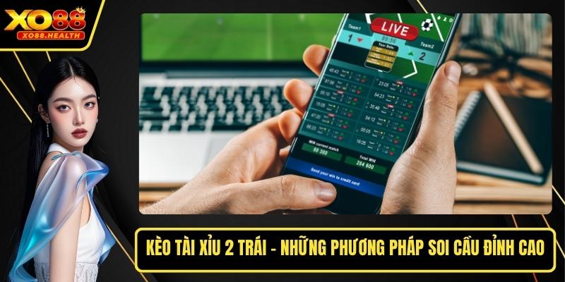 Kèo Tài Xỉu 2 Trái - Những Phương Pháp Soi Cầu Đỉnh Cao