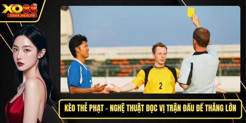 Kèo Thẻ Phạt - Nghệ Thuật Đọc Vị Trận Đấu Để Thắng Lớn