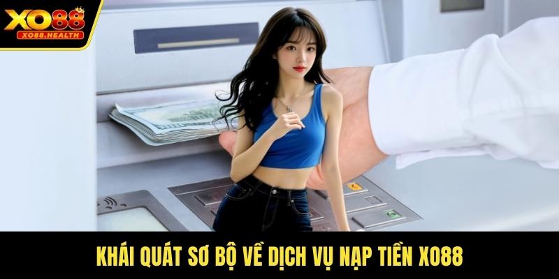 Khái quát sơ bộ về dịch vụ nạp tiền Xo88