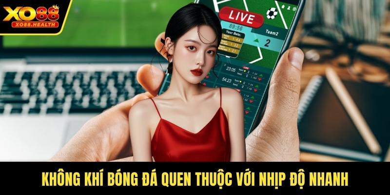 Không khí bóng đá quen thuộc với nhịp độ nhanh