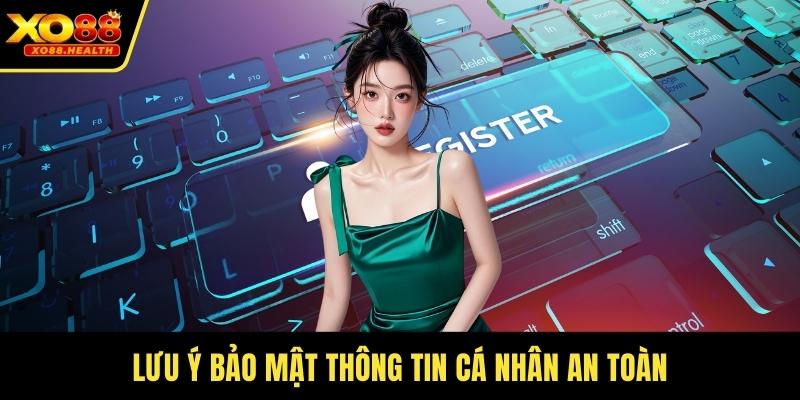 Lưu ý bảo mật thông tin cá nhân an toàn