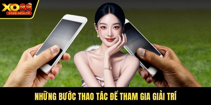 Những bước thao tác để tham gia giải trí