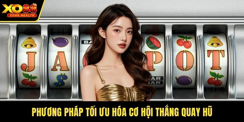 Phương pháp tối ưu hóa cơ hội thắng quay hũ