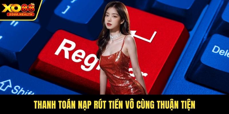 Thanh toán nạp rút tiền vô cùng thuận tiện