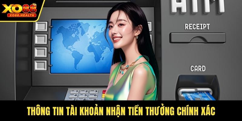 Thông tin tài khoản nhận tiền thưởng chính xác