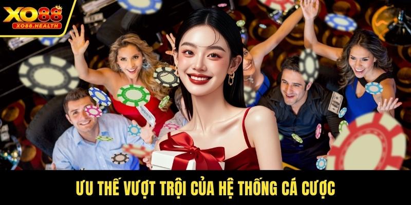 Ưu thế vượt trội của hệ thống cá cược